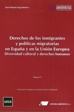 DERECHOS DE LOS INMIGRANTES Y POLÍTICAS MIGRATORIAS EN ESPAÑA Y EN LA UNIÓN EUROPEA. DIVERSIDAD CULTURAL Y DERECHOS HUMANOS. Colección Universitas Constitucional Comparado. Nº X
