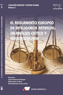 EL REGLAMENTO EUROPEO DE INTELIGENCIA ARTIFICIAL: UN ANÁLISIS CRÍTICO Y MULTIDISCIPLINAR. Nº3 Colección Derecho y Justicia Global