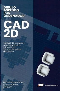 DIBUJO ASISTIDO POR ORDENADOR: CAD 2D. Manual de iniciación para arquitectos, interioristas y otras disciplinas del diseño